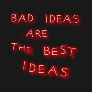 Bad Ideas are the Best Ideas T-Shirt