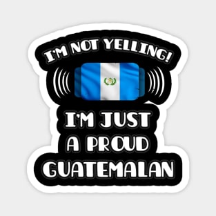 I'm Not Yelling I'm A Proud Guatemalan - Gift for Guatemalan With Roots From Guatemala Magnet