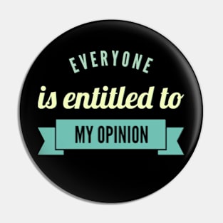 Everyone is entitled to my opinion Pin