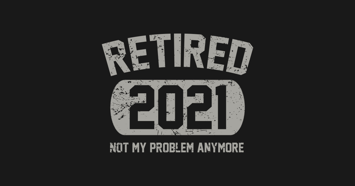Download Retired 2021 Shirt Not My Problem Anymore Retirement Gift ...