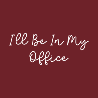 I'll Be In My Office T-Shirt