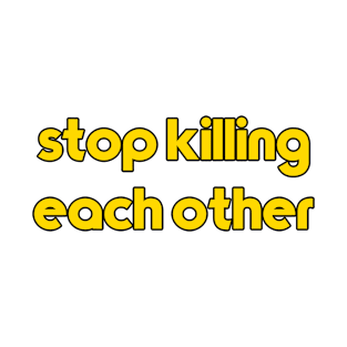 stop killing each other T-Shirt