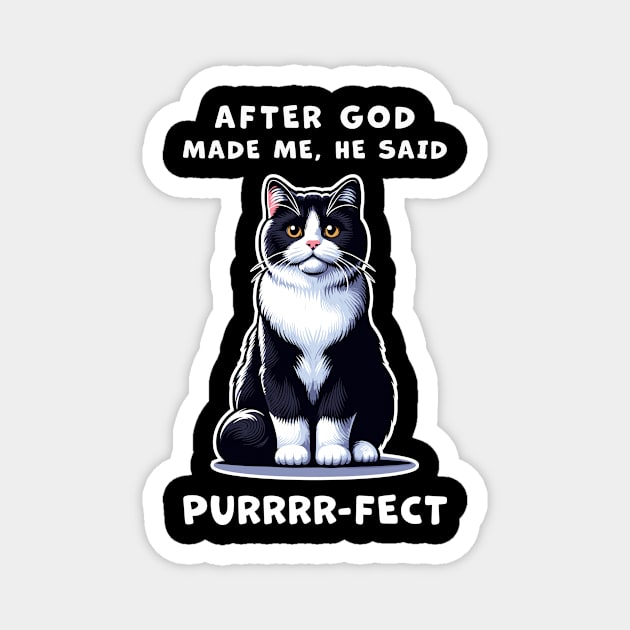 Tuxedo cat funny graphic t-shirt of cat saying "After God made me, he said Purrrr-fect." Magnet by Cat In Orbit ®