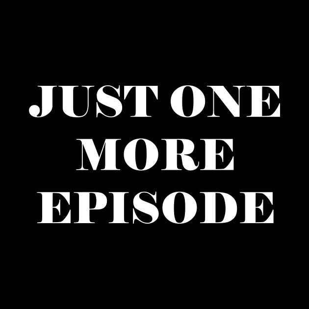 Just One More Episode - funny slogan by kapotka