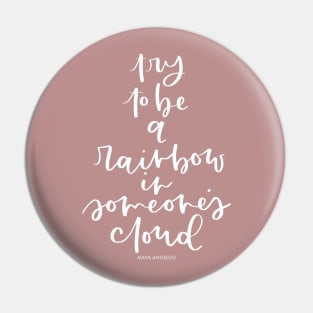 Try to be a rainbow in someone's cloud - Maya Angelou Inspirational quote Pin