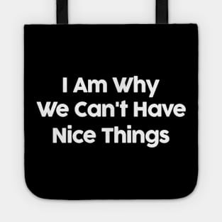 I Am Why We Can't Have Nice Things Funny Tote