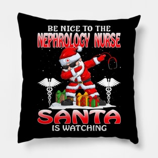 Be Nice To The Nephrology Nurse Santa is Watching Pillow