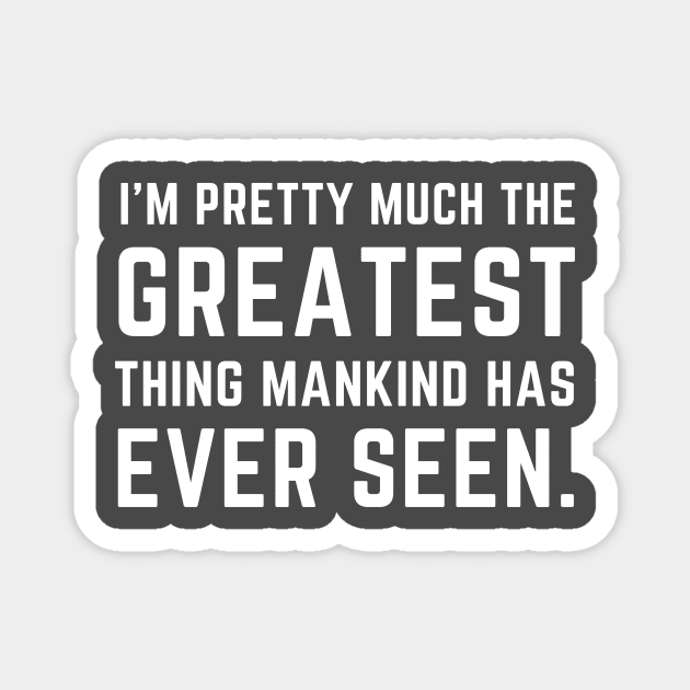 I'm pretty much the greatest thing mankind has ever seen Magnet by C-Dogg