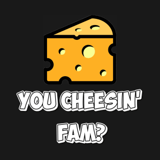 You Cheesin’ Fam? T-Shirt