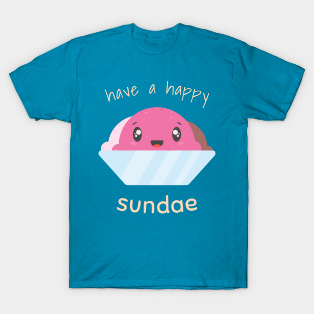 have a happy sundae - Sundae - T-Shirt