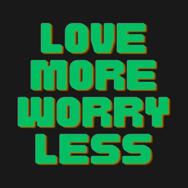 Love More Worry Less by Prime Quality Designs