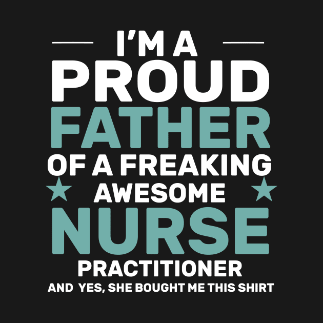 I’m a proud father of a freaking awesome nurse practitioner yes, she bought me this shirt by monami