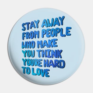 Stay Away From People Who Make You Think You're Hard To Love Pin