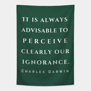 Charles Darwin quote: 'It is always advisable to perceive clearly our ignorance.' Tapestry