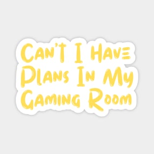 Can't I Have Plans In My Gaming Room Magnet