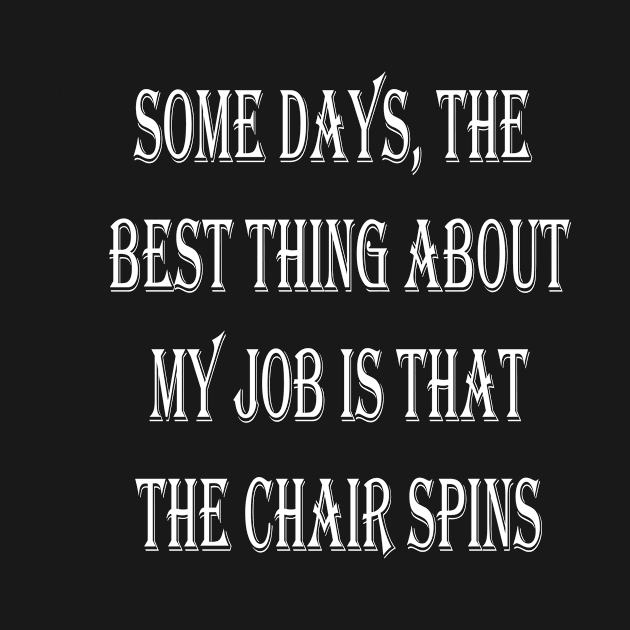 Some Days Best Thing Job Chair Spins by SinBle