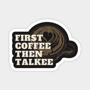 First Coffee Then Talkee! Magnet