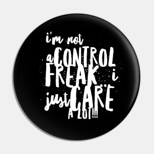 I Am NOT a Control Freak...I Just Care A Lot!!! Pin