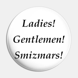 Ladies! Gentlemen! Smizmars! Pin