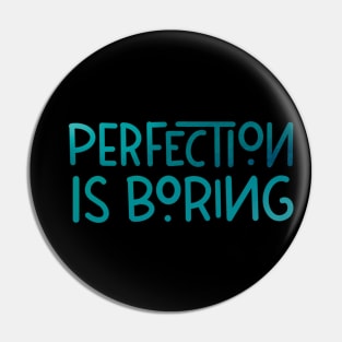 Perfection is boring Pin