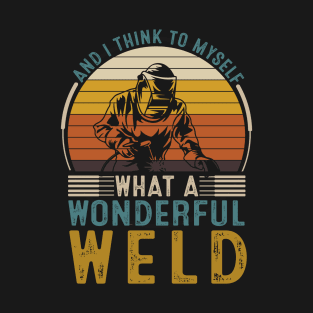 And I Think To Myself What A Wonderful Weld T-Shirt