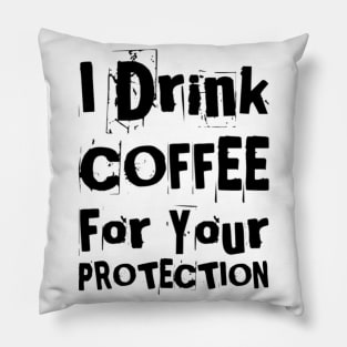 I Drink Coffee For Your Protection. Funny Coffee Lover Statement Pillow