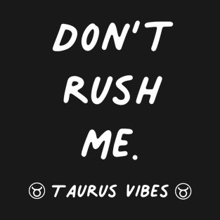 Don't rush me Taurus funny quotes zodiac astrology signs horoscope T-Shirt