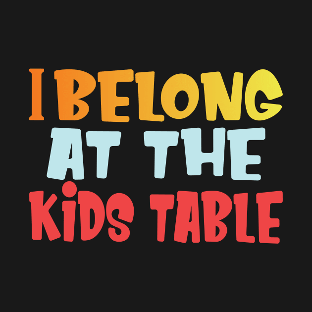 I belong at the kids table thanksgiving funny gift by DODG99