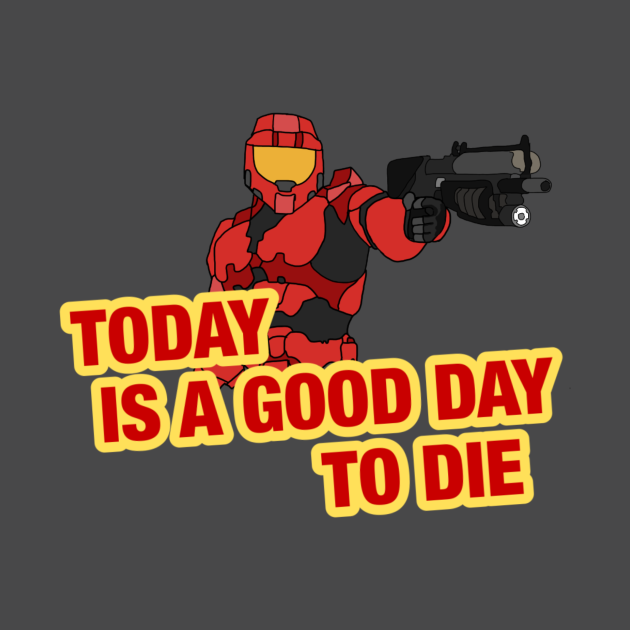 Today is a good day to die. Red Vs Blue TShirt TeePublic