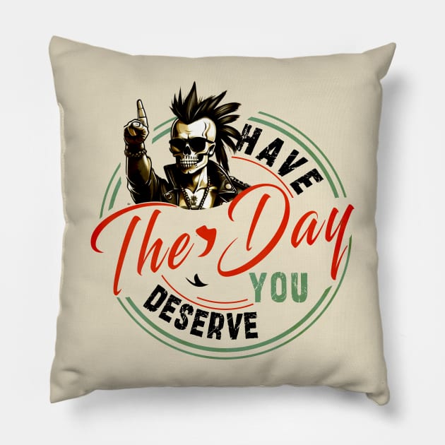 have the day you deserve Pillow by Ksarter