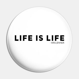 Life is life according to Kris Jenner Pin