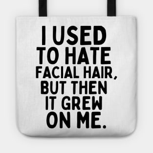 I used to hate facial hair, but then it grew on me. Tote