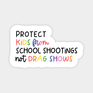 Protect kids from school shootings not drag shows Magnet