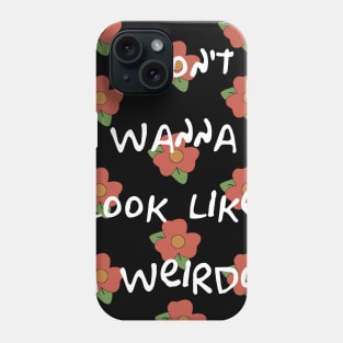 I Don't Wanna Look like a Weirdo Moo Moo Phone Case