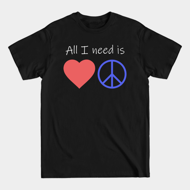 Discover All I Need is Love and Peace - Love And Peace - T-Shirt