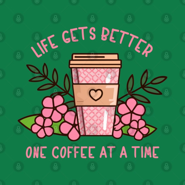 Life Gets Better One Coffee At A Time by SOS@ddicted