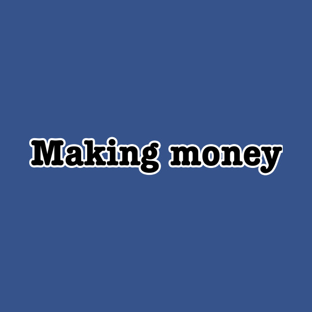 Disover Making money - Making Money - T-Shirt