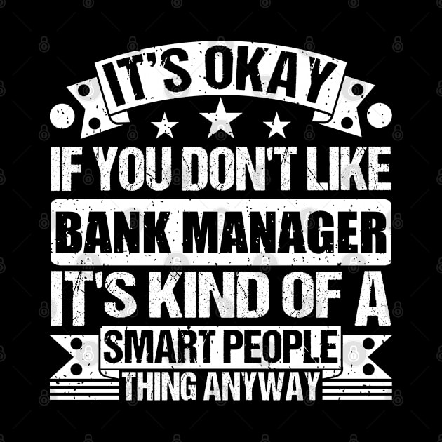 It's Okay If You Don't Like Bank Manager It's Kind Of A Smart People Thing Anyway Bank Manager Lover by Benzii-shop 