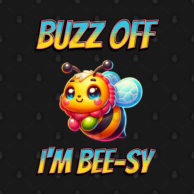 Buzz Off I'm Bee-sy by mebcreations