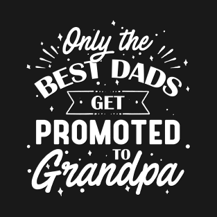 Only The Best Dads Get Promoted to Grandpa T-Shirt