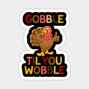 Gobble Til You Wobble Turkey Thanksgiving Funny Magnet