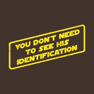 You Don't Need To See His Identification T-Shirt