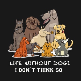 Life Without Dogs I Don't Think So Dog Lovers T-Shirt