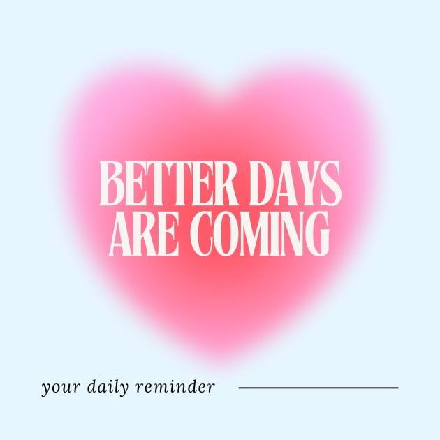 Better Days are Coming - Daily Reminder by Balmont ☼