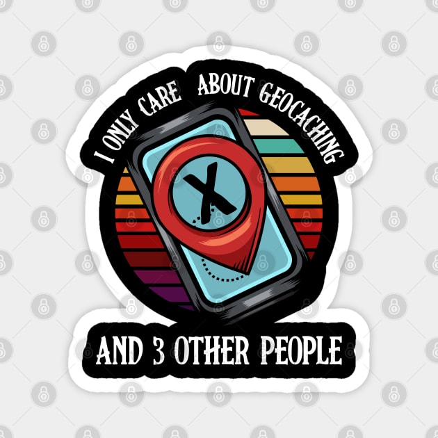 Geocacher - I Only Care About Geocaching And 3 Other People Magnet by Lumio Gifts