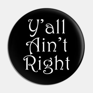 Y'all Ain't Right Funny Southern Slang Pin