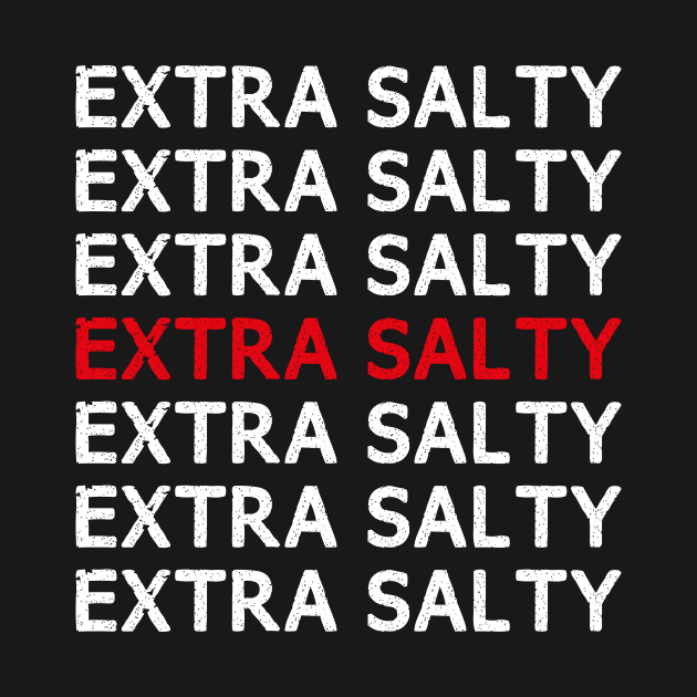 Extra Salty T shirt Sassy Pun Snarky Curmudgeon Humor T Shirt by WildZeal