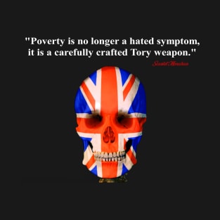 Poverty is no longer a hated symptom it is a carefully crafted Tory weapon T-Shirt