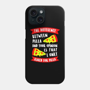 The difference between pizza and your opinion Phone Case