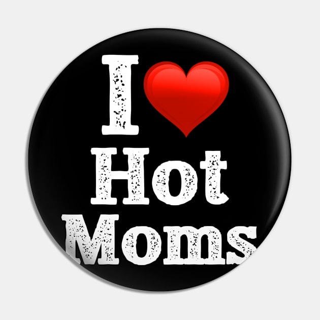 I Love Hot Moms Pin by jmgoutdoors